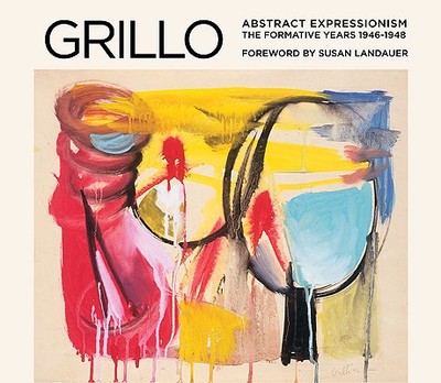 Grillo: Abstract Expressionism: The Formative Years 1946-1948 - Landauer, Susan, Ph.D. (Foreword by)