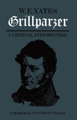 Grillparzer: A Critical Introduction - Yates, W E, Professor