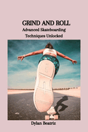 Grind and Roll: Advanced Skateboarding Techniques Unlocked
