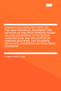 Grinding Machines and Their Use, the Main Principles, Equipment and Methods of Precision Grinding Based on Long Experience in the Design, Construction, and Application of Grinding Machines, for Students, Mechanics, Designers, and Practising Engineers