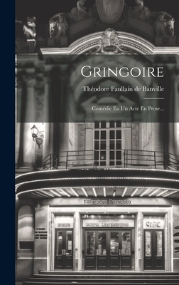 Gringoire: Comedie En Un Acte En Prose... - Th?odore Faullain de Banville (Creator)