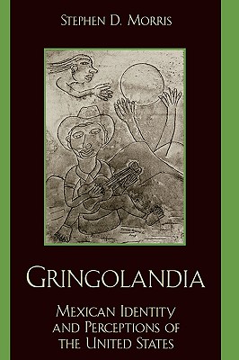 Gringolandia: Mexican Identity and Perceptions of the United States - Morris, Stephen D