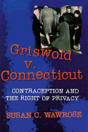 Griswold V. Connecticut: Contraception and the Right of Privacy