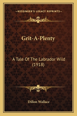 Grit-A-Plenty: A Tale of the Labrador Wild (1918) - Wallace, Dillon