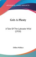 Grit-A-Plenty: A Tale Of The Labrador Wild (1918)