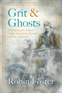 Grit and Ghosts: Following the Trail of Eight Tenacious Women Across a Century