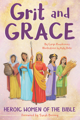 Grit and Grace: Heroic Women of the Bible - Rivadeneira, Caryn, and Bessey, Sarah (Foreword by)