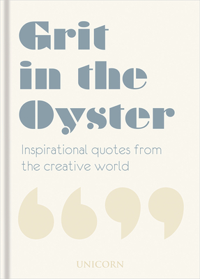 Grit in the Oyster: Inspirational Quotes from the Creative World - Unicorn (Editor)