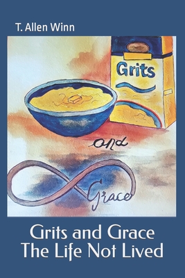 Grits and Grace: The Life Not Lived - Winn, T Allen