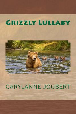 Grizzly Lullaby - Joubert, Patricia L (Editor), and Joubert, Carylanne E