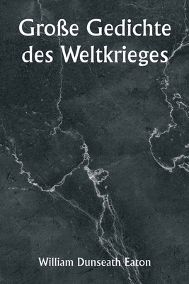 Gro?e Gedichte des Weltkrieges - Eaton, William Dunseath