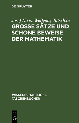Gro?e S?tze Und Schne Beweise Der Mathematik: Identit?t Des Schnen, Allgemeinen, Anwendbaren - Naas, Josef, and Tutschke, Wolfgang
