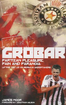 Grobar: Partizan Pleasure, Pain and Paranoia: Lifting the Lid on Serbia's Undertakers - Moor, James