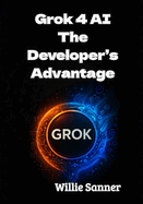 Grok 4 AI: The Developer's Advantage