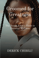 Groomed for Greatness: The Young Adult's Guide to Personal Wellness