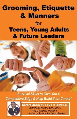 Grooming, Etiquette & Manners for Teens, Young Adults & Future Leaders - Assey, Gerard