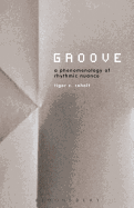 Groove: A Phenomenology of Rhythmic Nuance