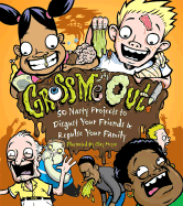 Gross Me Out!: 50 Nasty Projects to Disgust Your Friends & Repulse Your Family