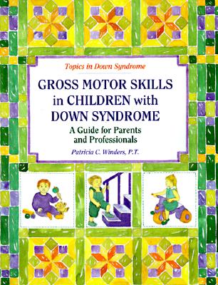 Gross Motors Skills in Children with Down Syndrome: A Guide for Parents and Professionals - Winders, Patricia C