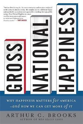 Gross National Happiness: Why Happiness Matters for America--And How We Can Get More of It - Brooks, Arthur C