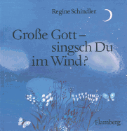 Grosse Gott - Singsch Du Im Wind?: Ein Gebetbuchlein Fur Kinder Und Ihre Eltern