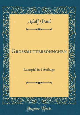 Grossmuttershnchen: Lustspiel in 1 Aufzuge (Classic Reprint) - Paul, Adolf