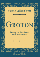 Groton: During the Revolution with an Appendix (Classic Reprint)