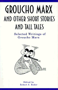 Groucho Marx and Other Short Stories and Tall Tales: The Selected Writings of Groucho Marx - Bader, Robert S (Editor), and Marx, Groucho