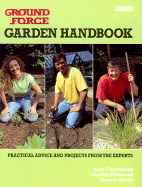Ground Force: Garden Handbook: Practical Advice and Projects from the Experts
