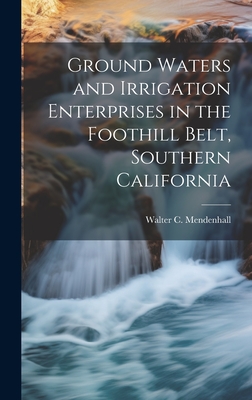 Ground Waters and Irrigation Enterprises in the Foothill Belt, Southern California - Mendenhall, Walter C (Walter Curran) (Creator)