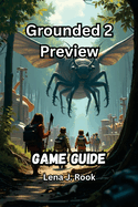 Grounded 2 Preview Game Guide: Master Every Bug, Build the Perfect Base, and Conquer the Backyard in Obsidian's Bold Sequel