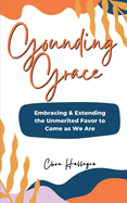 Grounding Grace: Embracing & Extending the Unmerited Favor to Come as We Are