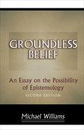 Groundless Belief: An Essay on the Possibility of Epistemology - Second Edition