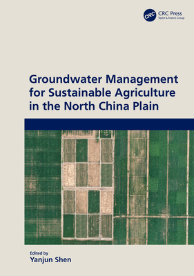 Groundwater Management for Sustainable Agriculture in the North China Plain - Shen, Yanjun (Editor)