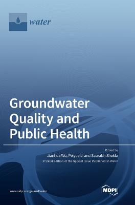 Groundwater Quality and Public Health - Wu, Jianhua (Guest editor), and Li, Peiyue (Guest editor), and Shukla, Saurabh (Guest editor)