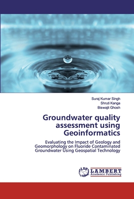 Groundwater quality assessment using Geoinformatics - Singh, Suraj Kumar, and Kanga, Shruti, and Ghosh, Biswajit