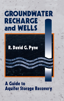 Groundwater Recharge and Wells: A Guide to Aquifer Storage Recovery - Pyne, R. David G.