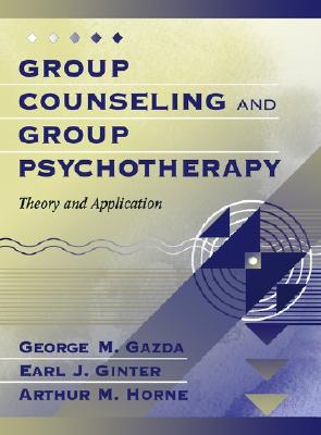 Group Counseling and Group Psychotherapy: Theory and Application - Gazda, George Michael, and Horne, Arthur, and Ginter, Earl