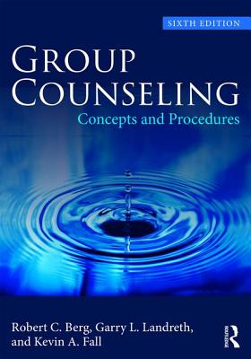 Group Counseling: Concepts and Procedures - Berg, Robert C., and Landreth, Garry L., and Fall, Kevin A.