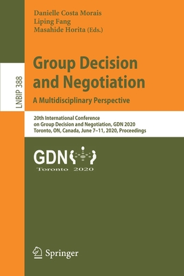 Group Decision and Negotiation: A Multidisciplinary Perspective: 20th International Conference on Group Decision and Negotiation, Gdn 2020, Toronto, On, Canada, June 7-11, 2020, Proceedings - Morais, Danielle Costa (Editor), and Fang, Liping (Editor), and Horita, Masahide (Editor)
