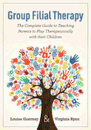 Group Filial Therapy: The Complete Guide to Teaching Parents to Play Therapeutically with Their Children