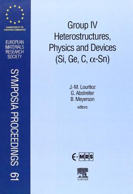 Group IV Heterostructures, Physics and Devices (Si, Ge, C, Sn): Volume 61 - Lourtioz, J -M, and Abstreiter, G, and Meyerson, B