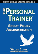 Group Policy Administration: The Personal Trainer for Windows Server 2008 and Windows Server 2008 R2 - Stanek