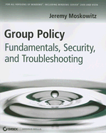 Group Policy Fundamentals, Security, and Troubleshooting - Moskowitz, Jeremy, MCSE, MCT, CNA