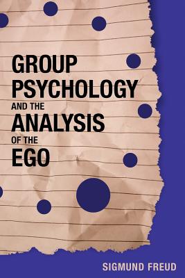 Group Psychology and the Analysis of the Ego - Freud, Sigmund, and Brill, A A (Translated by)