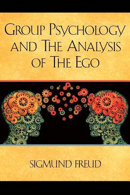 Group Psychology and the Analysis of the Ego - Freud, Sigmund