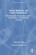 Group Relations and Other Meditations: Psychoanalytic Explorations on the Uncertainties of Experiential Learning