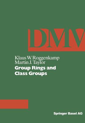 Group Rings and Class Groups - Roggenkamp, K W, and Taylor, M J