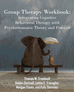 Group Therapy Workbook: Integrating Cognitive Behavioral Therapy with Psychodramatic Theory and Practice