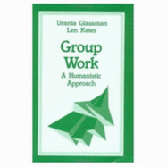 Group Work: A Humanistic Approach - Glassman, Urania E, Dr., and Kates, Len